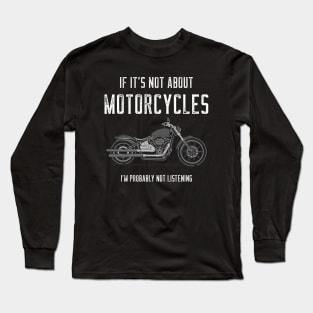 If it's not about motorcycles I'm probably not listening quote chopper Long Sleeve T-Shirt